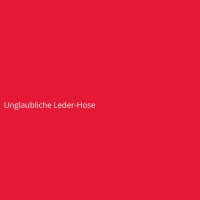 Unglaubliche Leder-Hose